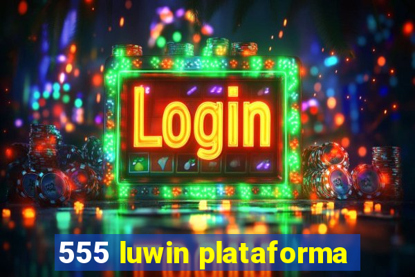 555 luwin plataforma